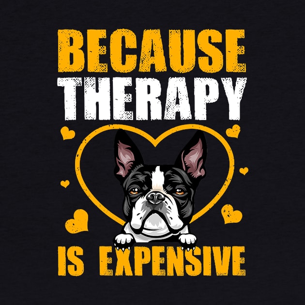 Because Therapy Is Expensive Boston Terrier by eldridgejacqueline